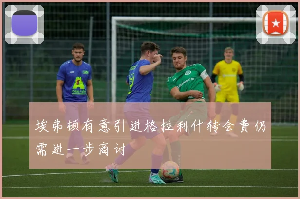埃弗顿有意引进格拉利什转会费仍需进一步商讨