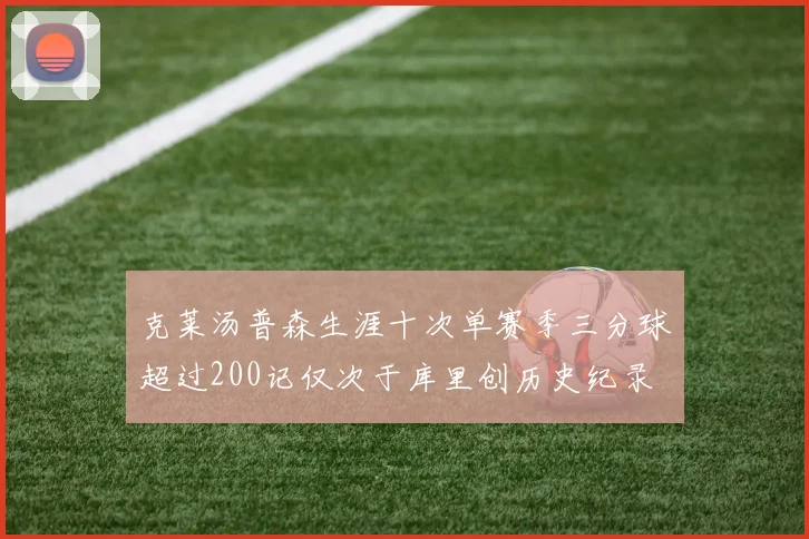 克莱汤普森生涯十次单赛季三分球超过200记仅次于库里创历史纪录