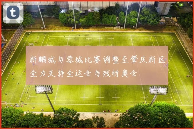 新鹏城与蓉城比赛调整至肇庆新区全力支持全运会与残特奥会